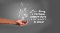 ¿Cómo obtengo el reembolso correspondiente a mis derechos de grado?